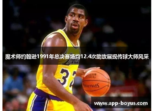 魔术师约翰逊1991年总决赛场均12.4次助攻展现传球大师风采