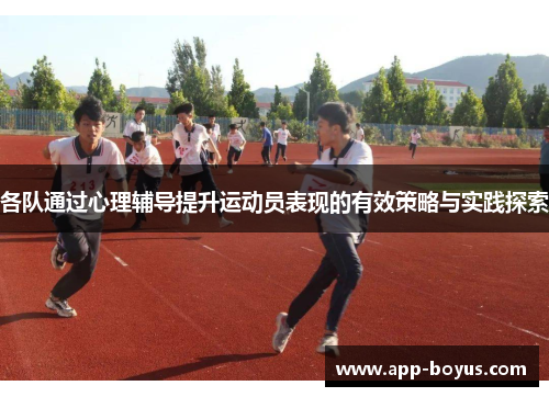 各队通过心理辅导提升运动员表现的有效策略与实践探索