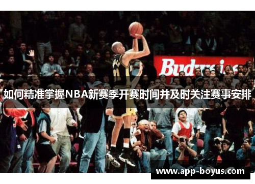 如何精准掌握NBA新赛季开赛时间并及时关注赛事安排