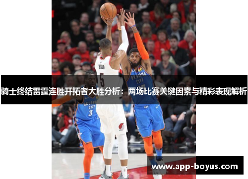 骑士终结雷霆连胜开拓者大胜分析：两场比赛关键因素与精彩表现解析