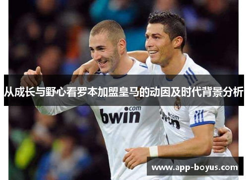 从成长与野心看罗本加盟皇马的动因及时代背景分析 从成长与野心看罗本加盟皇马的动因及时代背景分析