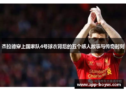 杰拉德穿上国家队4号球衣背后的五个感人故事与传奇时刻 杰拉德穿上国家队4号球衣背后的五个感人故事与传奇时刻